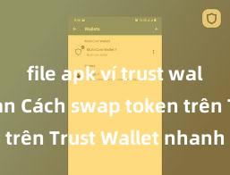 file apk ví trust wallet an toàn Cách swap token trên Trust Wallet nhanh chóng